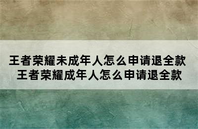 王者荣耀未成年人怎么申请退全款 王者荣耀成年人怎么申请退全款